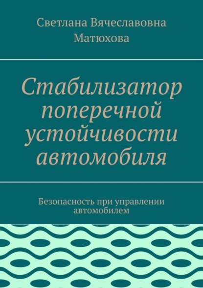 Вячеславовна Светлана Матюхова: Стабилизатор поперечной устойчивости автомобиля. Безопасность при управлении автомобилем