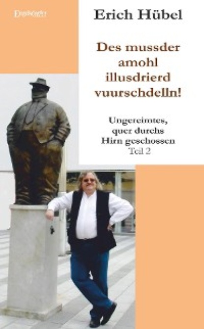 Hübel Erich: Des mussder amohl illusdrierd vuurschdelln!