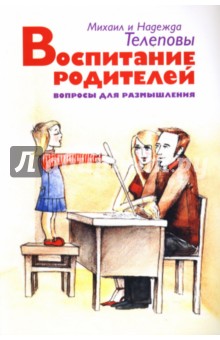 Телеповы Михаил и: Воспитание родителей. Вопросы для размышления