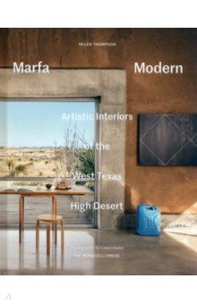 Thompson Helen: Marfa Modern. Artistic Interiors of the West Texas High Desert