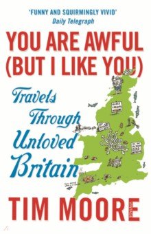 Moore Tim: You Are Awful (But I Like You). Travels Through Unloved Britain