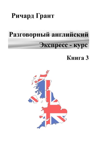 Грант Ричард: Разговорный английский. Экспресс-курс. Книга 3