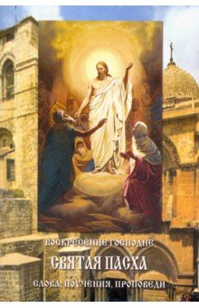 Воскресение Господне. Святая Пасха. Слова, поучения, проповеди