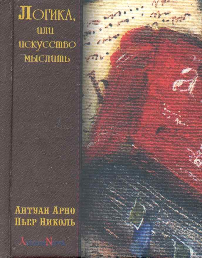 Николь Пьер: Логика, или искусство мыслить, где помимо обычных правил содержатся некоторые новые соображения, полезные для развития способности суждения