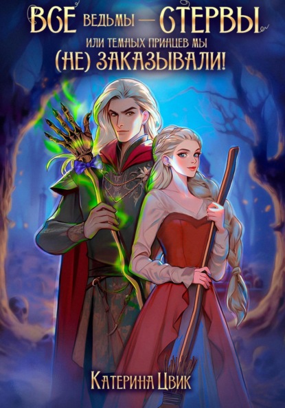 Цвик Катерина: Все ведьмы – стервы, или Темных принцев мы (не) заказывали!