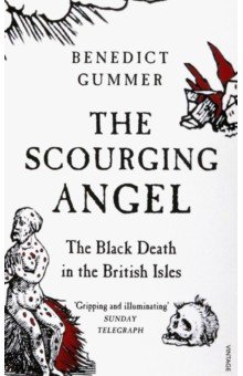 Gummer Benedict: The Scourging Angel. The Black Death in the British Isles