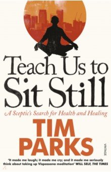 Parks Tim: Teach Us to Sit Still. A Sceptic's Search Health and Healing