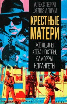 Перри Алекс: Крёстные матери. Женщины Коза ностры, Каморры, Ндрангеты