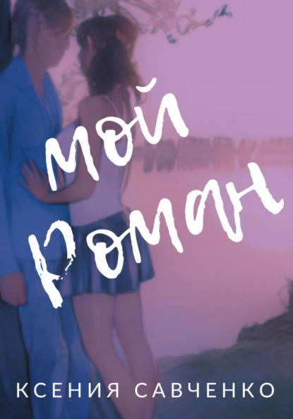 Савченко Ксения: Мой Роман