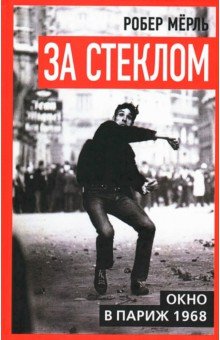 Мерль Робер: За стеклом. Окно в Париж 1968