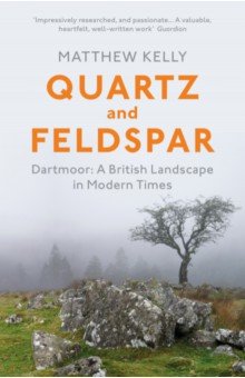 Kelly Matthew: Quartz and Feldspar. Dartmoor - A British Landscape in Modern Times