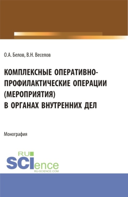 Александрович Олег Белов: Комплексные оперативно-профилактические операции (мероприятия) в органах внутренних дел. (Бакалавриат, Магистратура, Специалитет). Монография.