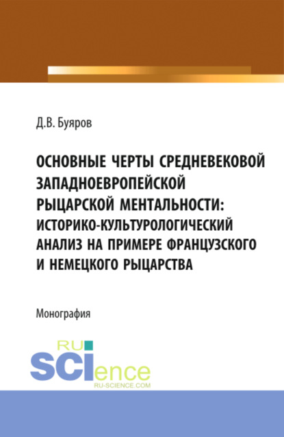 Владимирович Дмитрий Буяров: Основные черты средневековой западноевропейской рыцарской ментальности: историко-культурологический анализ на примере французского и немецкого рыцарства. (Аспирантура, Бакалавриат, Магистратура). Моно