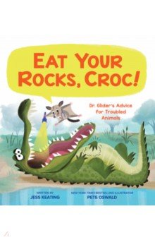 Keating Jess: Eat Your Rocks, Croc! Dr. Glider's Advice for Troubled Animals