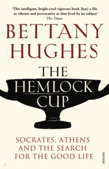 Hughes Bettany: The Hemlock Cup. Socrates, Athens and the Search for the Good Life