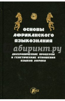 Основы африканского языкознания. Диахронические процессы и генетическое отношение языков Африки