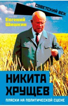 Шишкин Евгений: Никита Хрущев. Пляски на политической сцене