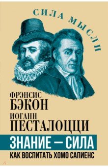 Бэкон Фрэнсис: Знание - сила. Как воспитать Хомо Сапиенс