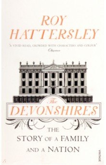Hattersley Roy: The Devonshires. The Story of a Family and a Nation