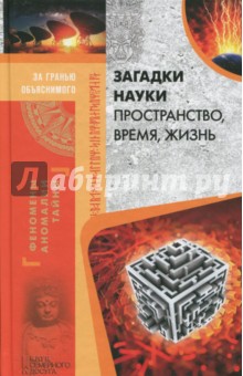 Загадки науки. Пространство, время, жизнь