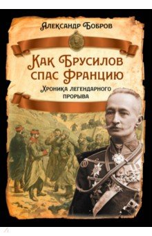 Бобров Александр Александрович: Как Брусилов спас Францию. Хроника легендарного прорыва