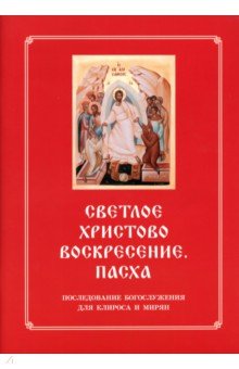 Светлое Христово Воскресение. Пасха. Последование Богослужения наряду. Для клироса и мирян