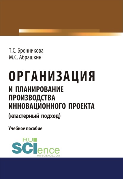 Семеновна Тамара Бронникова: Организация и планирование производства инновационного проекта (кластерный подход). (Бакалавриат). Учебное пособие