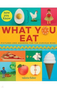 Fisher Valorie: Now You Know What You Eat. Pictures and Answers for the Curious Mind