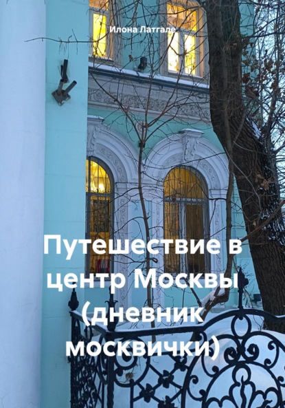 Латгале Илона: Путешествие в центр Москвы (дневник москвички)