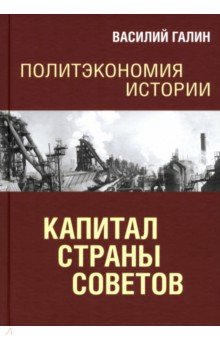 Галин Василий Васильевич: Политэкономия истории. Том 7. Капитал Страны Советов