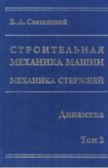 Светлицкий Валерий Александрович: Строительная механика машин. Механика стержней. В 2 томах. Том 2. Динамика