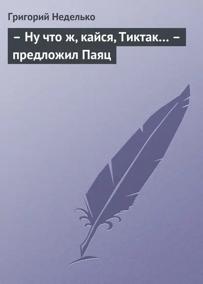 Неделько Григорий: – Ну что ж, кайся, Тиктак… – предложил Паяц