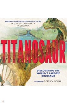 Pol Diego: Titanosaur. Discovering the World's Largest Dinosaur