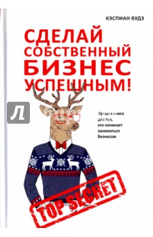 Вудз Кэспиан: Сделай собственный бизнес успешным! Лучшая книга для тех, кто начинает заниматься бизнесом
