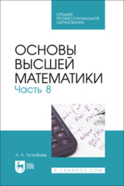 А. А. Туганбаев: Основы высшей математики. Часть 8. Учебник для СПО