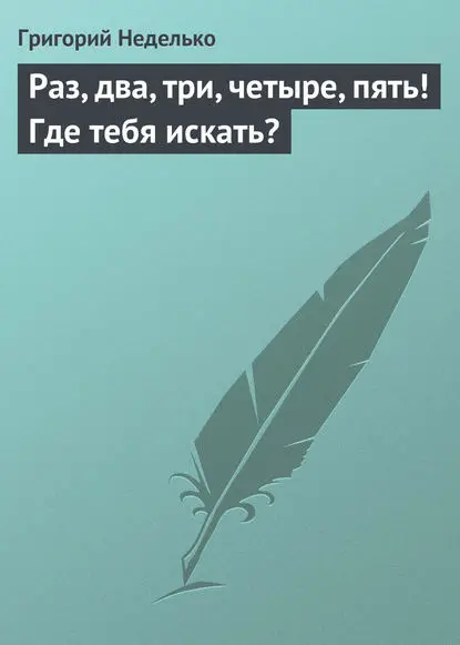 Неделько Григорий: Раз, два, три, четыре, пять! Где тебя искать?