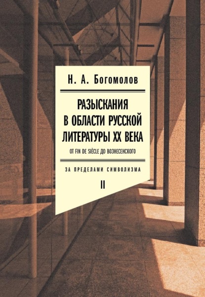 А. Н. Богомолов: Разыскания в области русской литературы XX века. От fin de siècle до Вознесенского. Том 2: За пределами символизма