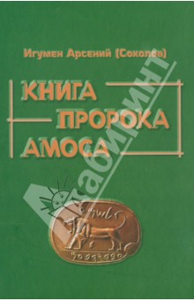 Игумен Арсений (Соколов): Книга пророка Амоса. Введение и комментарий