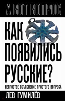 Гумилев Лев Николаевич: Как появились русские? Непростое объяснение простого вопроса