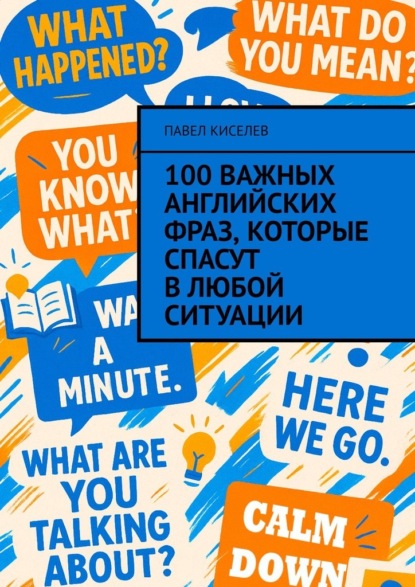Киселев Павел: 100 важных английских фраз, которые спасут в любой ситуации