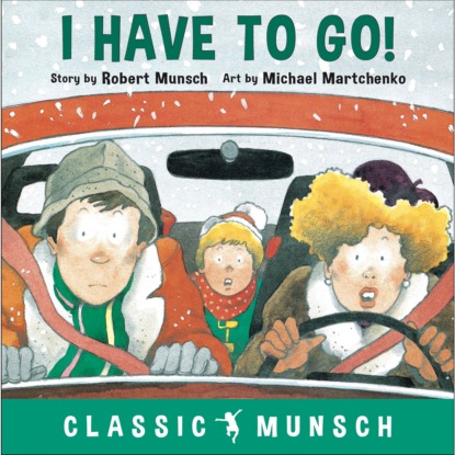 Munsch Robert: I Have to Go! - Classic Munsch Audio (Unabridged)