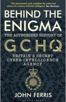 Ferris John: Behind the Enigma. The Authorised History of GCHQ, Britain’s Secret Cyber-Intelligence Agency