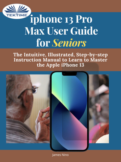 Nino James: IPhone 13 Pro Max User Guide For Seniors