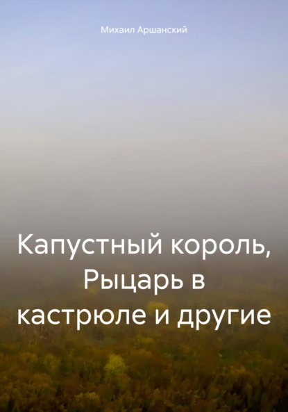 Вельевич Михаил Аршанский: Капустный король, Рыцарь в кастрюле и другие