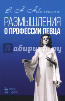 Небольсина Вера Николаевна: Размышления о профессии певца. Учебное пособие