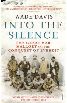 Davis Wade: Into The Silence. The Great War, Mallory and the Conquest of Everest