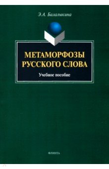 Балалыкина Эмилия Агафоновна: Метаморфозы русского слова. Учебное пособие