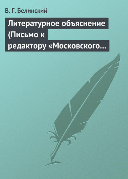 Белинский Виссарион Григорьевич: Литературное объяснение (Письмо к редактору «Московского наблюдателя»)