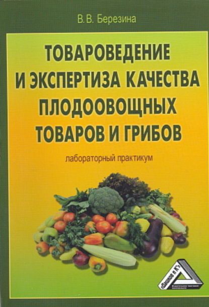 В. В. Березина: Товароведение и экспертиза качества плодоовощных товаров и грибов. Лабораторный практикум