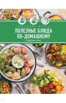 Оже Северин: Праздник вкуса. Полезные блюда по-домашнему
